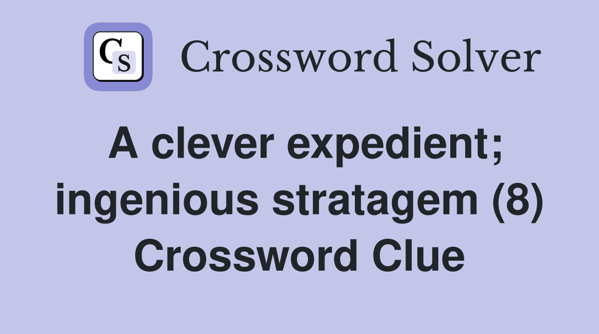 A clever expedient; ingenious stratagem (8) Crossword Clue Answers